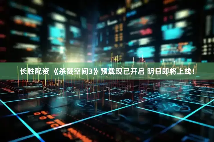 长胜配资 《杀戮空间3》预载现已开启 明日即将上线！