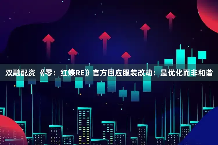 双融配资 《零：红蝶RE》官方回应服装改动：是优化而非和谐