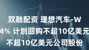 双融配资 理想汽车-W早盘涨逾4% 计划回购不超10亿美元公司股份